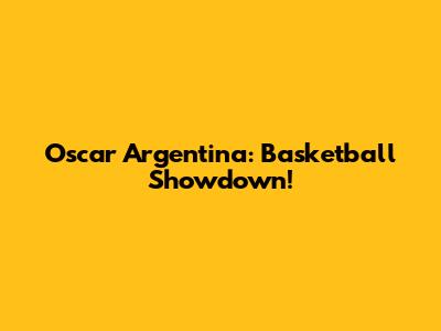 Oscar Argentina: Basketball Showdown!