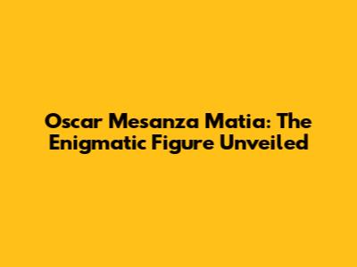 Oscar Mesanza Matia: The Enigmatic Figure Unveiled