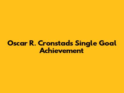 Oscar R. Cronstad's Single Goal Achievement