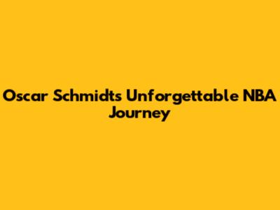 Oscar Schmidt's Unforgettable NBA Journey