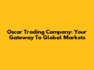 Oscar Trading Company: Your Gateway To Global Markets