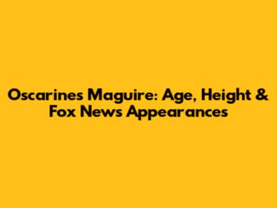 Oscarines Maguire: Age, Height & Fox News Appearances