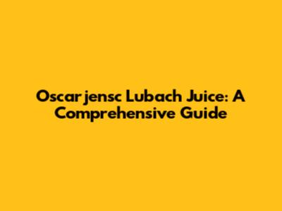 Oscarjensc Lubach Juice: A Comprehensive Guide