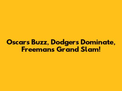 Oscars Buzz, Dodgers Dominate, Freeman's Grand Slam!
