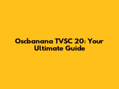 Oscbanana TVSC 20: Your Ultimate Guide