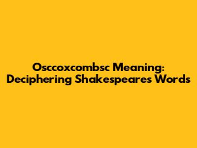 Osccoxcombsc Meaning: Deciphering Shakespeare's Words