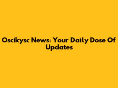 Oscikysc News: Your Daily Dose Of Updates