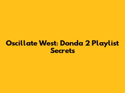 Oscillate West: Donda 2 Playlist Secrets