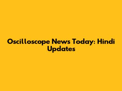Oscilloscope News Today: Hindi Updates