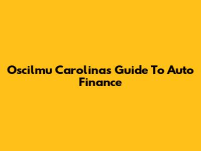 Oscilmu Carolina's Guide To Auto Finance