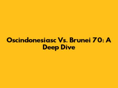 Oscindonesiasc Vs. Brunei 70: A Deep Dive