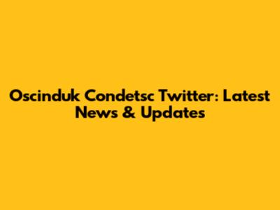 Oscinduk Condetsc Twitter: Latest News & Updates