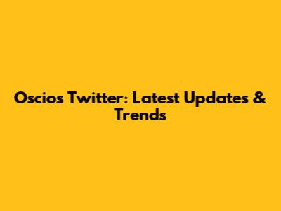Oscio's Twitter: Latest Updates & Trends