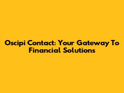 Oscipi Contact: Your Gateway To Financial Solutions
