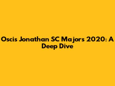 Oscis Jonathan SC Majors 2020: A Deep Dive
