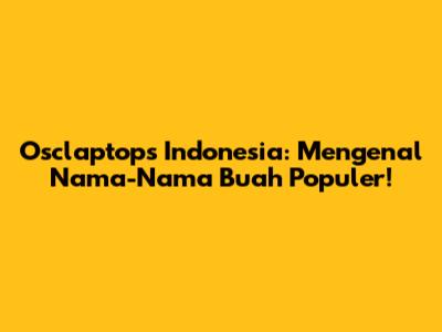 Osclaptops Indonesia: Mengenal Nama-Nama Buah Populer!