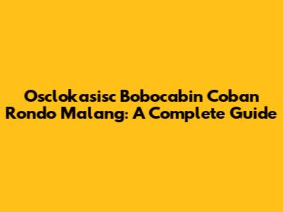 Osclokasisc Bobocabin Coban Rondo Malang: A Complete Guide