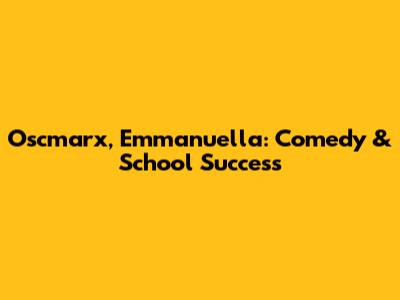 Oscmarx, Emmanuella: Comedy & School Success
