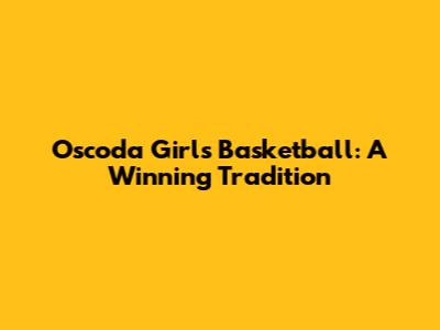 Oscoda Girls' Basketball: A Winning Tradition