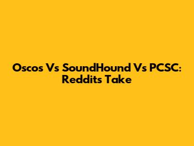 Oscos Vs SoundHound Vs PCSC: Reddit's Take