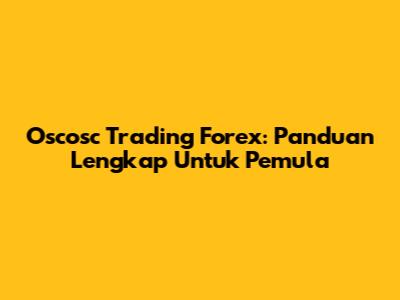 Oscosc Trading Forex: Panduan Lengkap Untuk Pemula