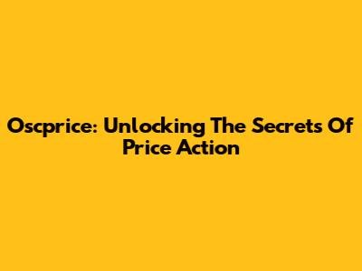 Oscprice: Unlocking The Secrets Of Price Action