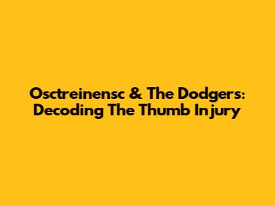 Osctreinensc & The Dodgers: Decoding The Thumb Injury