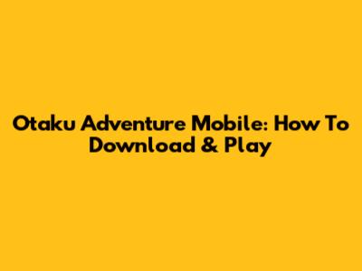Otaku Adventure Mobile: How To Download & Play
