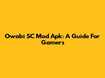Owabi SC Mod Apk: A Guide For Gamers