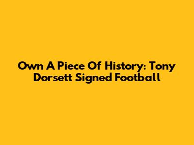 Own A Piece Of History: Tony Dorsett Signed Football