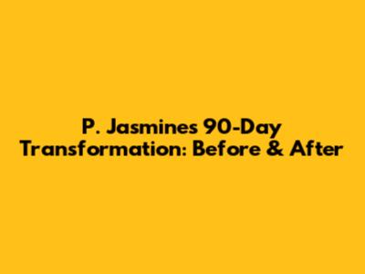 P. Jasmine's 90-Day Transformation: Before & After