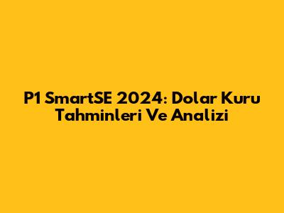 P1 SmartSE 2024: Dolar Kuru Tahminleri Ve Analizi