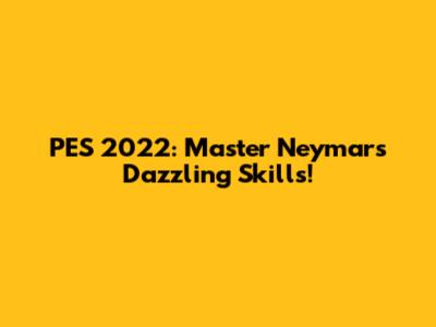 PES 2022: Master Neymar's Dazzling Skills!