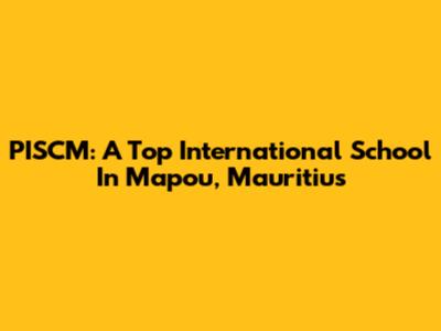 PISCM: A Top International School In Mapou, Mauritius
