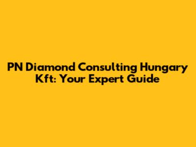 PN Diamond Consulting Hungary Kft: Your Expert Guide