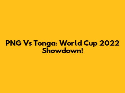 PNG Vs Tonga: World Cup 2022 Showdown!