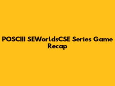 POSCIII SEWorldsCSE Series Game Recap