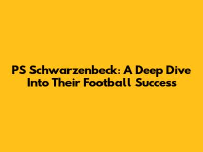 PS Schwarzenbeck: A Deep Dive Into Their Football Success