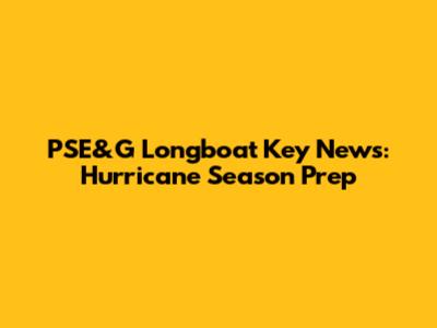 PSE&G Longboat Key News: Hurricane Season Prep