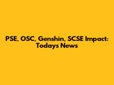 PSE, OSC, Genshin, SCSE Impact: Today's News