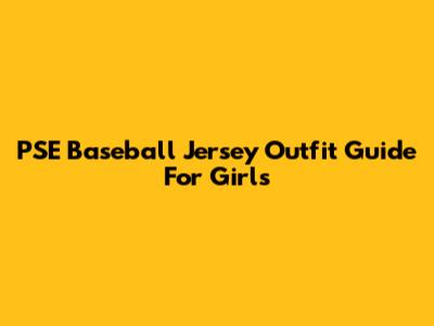 PSE Baseball Jersey Outfit Guide For Girls