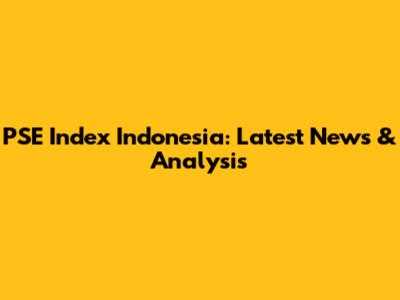 PSE Index Indonesia: Latest News & Analysis