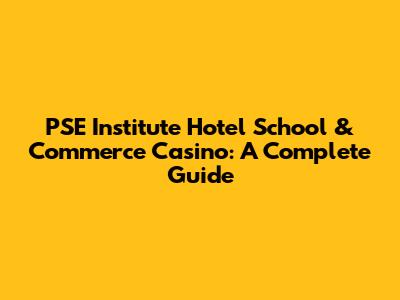 PSE Institute Hotel School & Commerce Casino: A Complete Guide