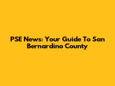 PSE News: Your Guide To San Bernardino County