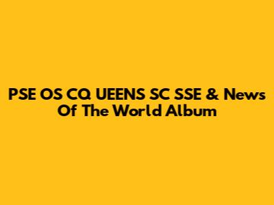 PSE OS CQ UEENS SC SSE & News Of The World Album