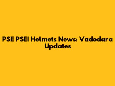 PSE PSEI Helmets News: Vadodara Updates