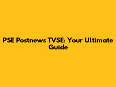 PSE Postnews TVSE: Your Ultimate Guide