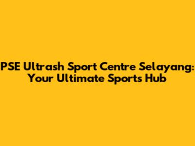 PSE Ultrash Sport Centre Selayang: Your Ultimate Sports Hub