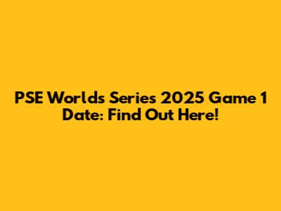 PSE Worlds Series 2025 Game 1 Date: Find Out Here!