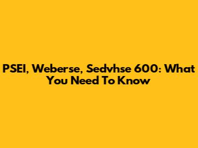 PSEI, Weberse, Sedvhse 600: What You Need To Know